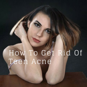 How To Get Rid Of Teen Acne