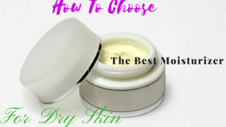 How To Choose The Best Moisturizers For Dry Skin