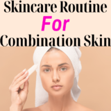 Skin Care Routine For Combination Skin